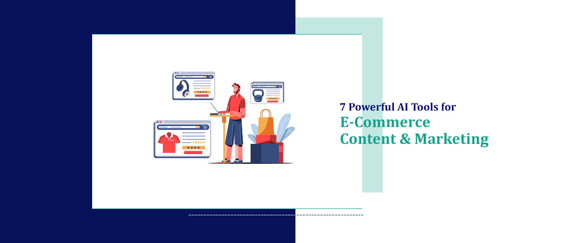 7 Must-Try AI Tools for E-Commerce Content & Marketing